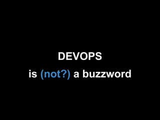 DEVOPS
is (not?) a buzzword
 