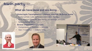 What  we  have  done  and  are  doing…
• Global  Agile  Transformation  – classes,  coaches,  96  Scrum   teams
• Craig  Larman,  Luke  Hohmann (Innovation  Games)
• DTO  (Damon  Edwards,  Alex  Honor)  for  DevOps principles
• Now  exploring  SAFe
• Several  Organization  Changes
• Components  -­>  Features  -­>  Services
• Ops  -­>  LeanOps -­>  Delivery  Units
6
 