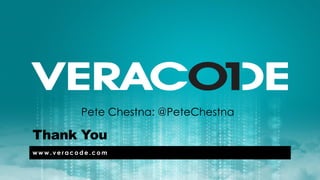 Thank You
w w w . v e r a c o d e . c o m
Pete Chestna: @PeteChestna
 