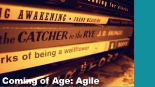 Coming of Age: Agile
 