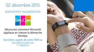 Découvrez comment Microsoft
applique en interne la démarche
DevOps
inscrits@microsoft.com
cliquez ici
 