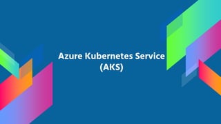 Azure Kubernetes Service
(AKS)
 