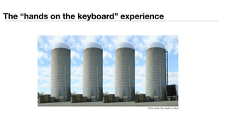 Photo credit: Doc Searls on Flickr
The “hands on the keyboard” experience
 