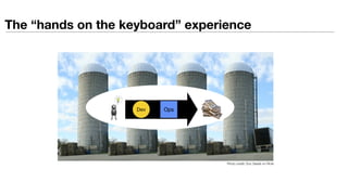 Photo credit: Doc Searls on Flickr
OpsDev
The “hands on the keyboard” experience
 