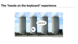 Photo credit: Doc Searls on Flickr
The “hands on the keyboard” experience
I can ﬁx it!
 