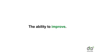 The ability to improve.
 