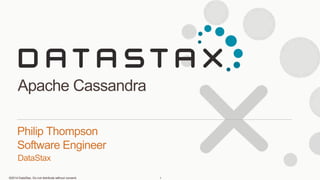 Apache Cassandra 
Philip Thompson 
Software Engineer 
DataStax 
©2014 DataStax. Do not distribute without consent. 
1 
 