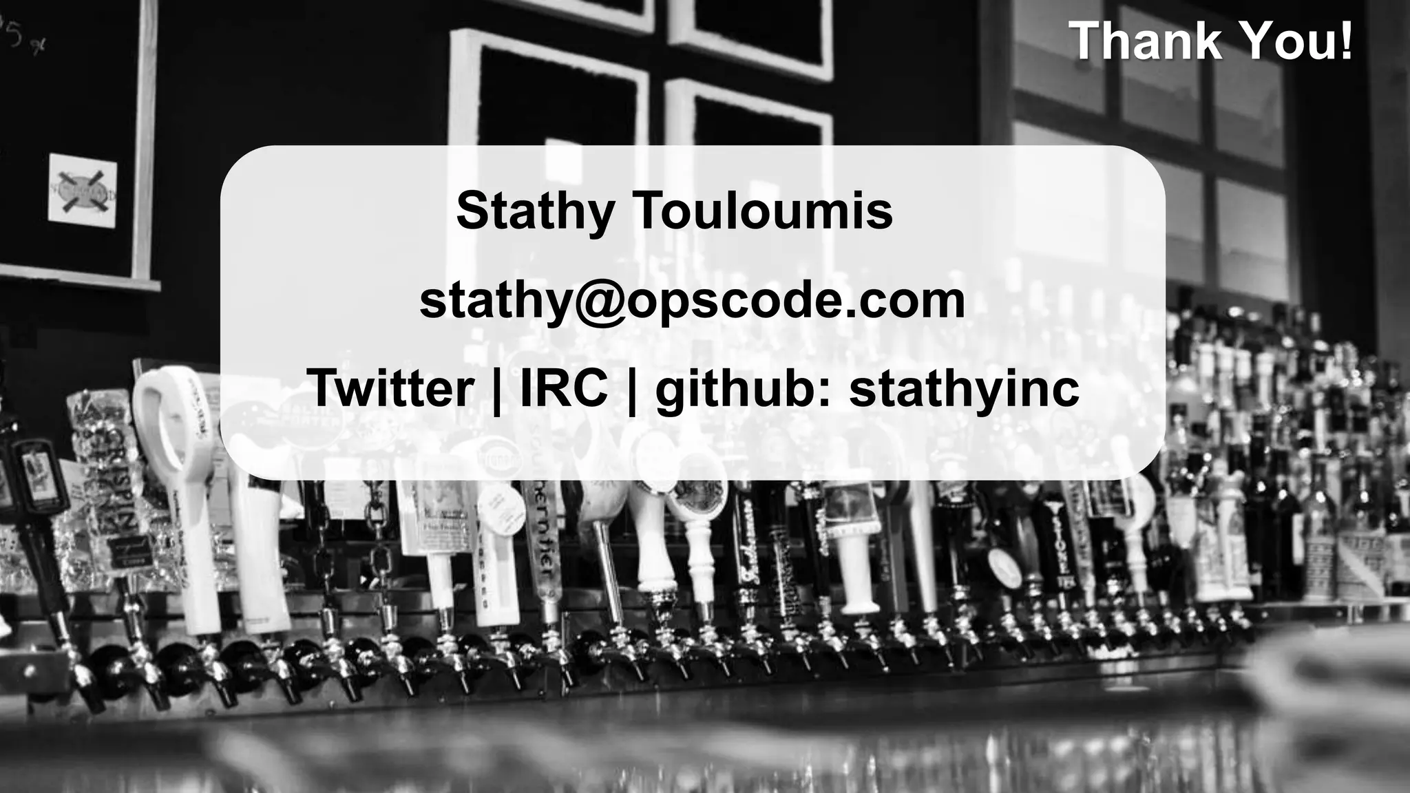 Thank You!
Stathy Touloumis
stathy@opscode.com
Twitter | IRC | github: stathyinc
 