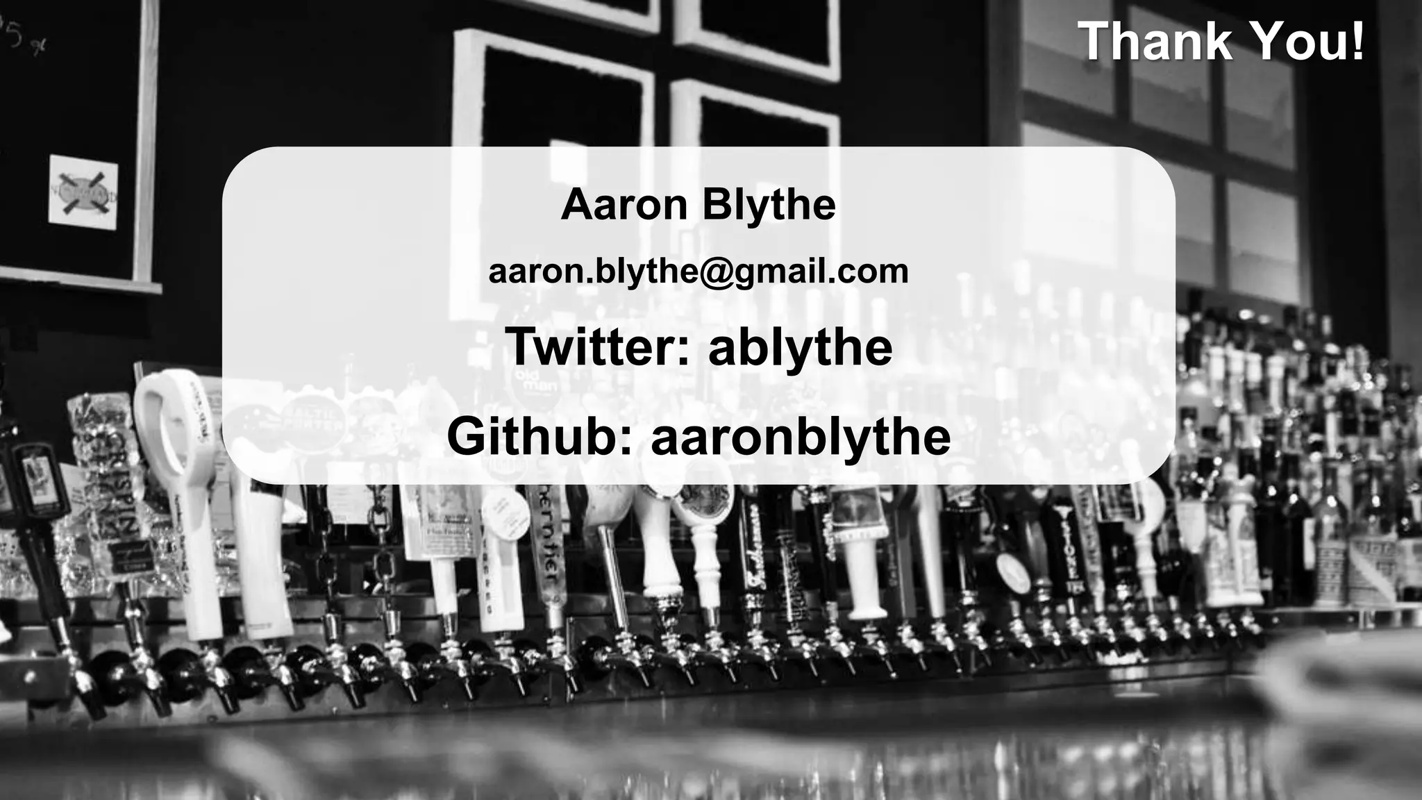 Thank You!
Aaron Blythe
aaron.blythe@gmail.com
Twitter: ablythe
Github: aaronblythe
 