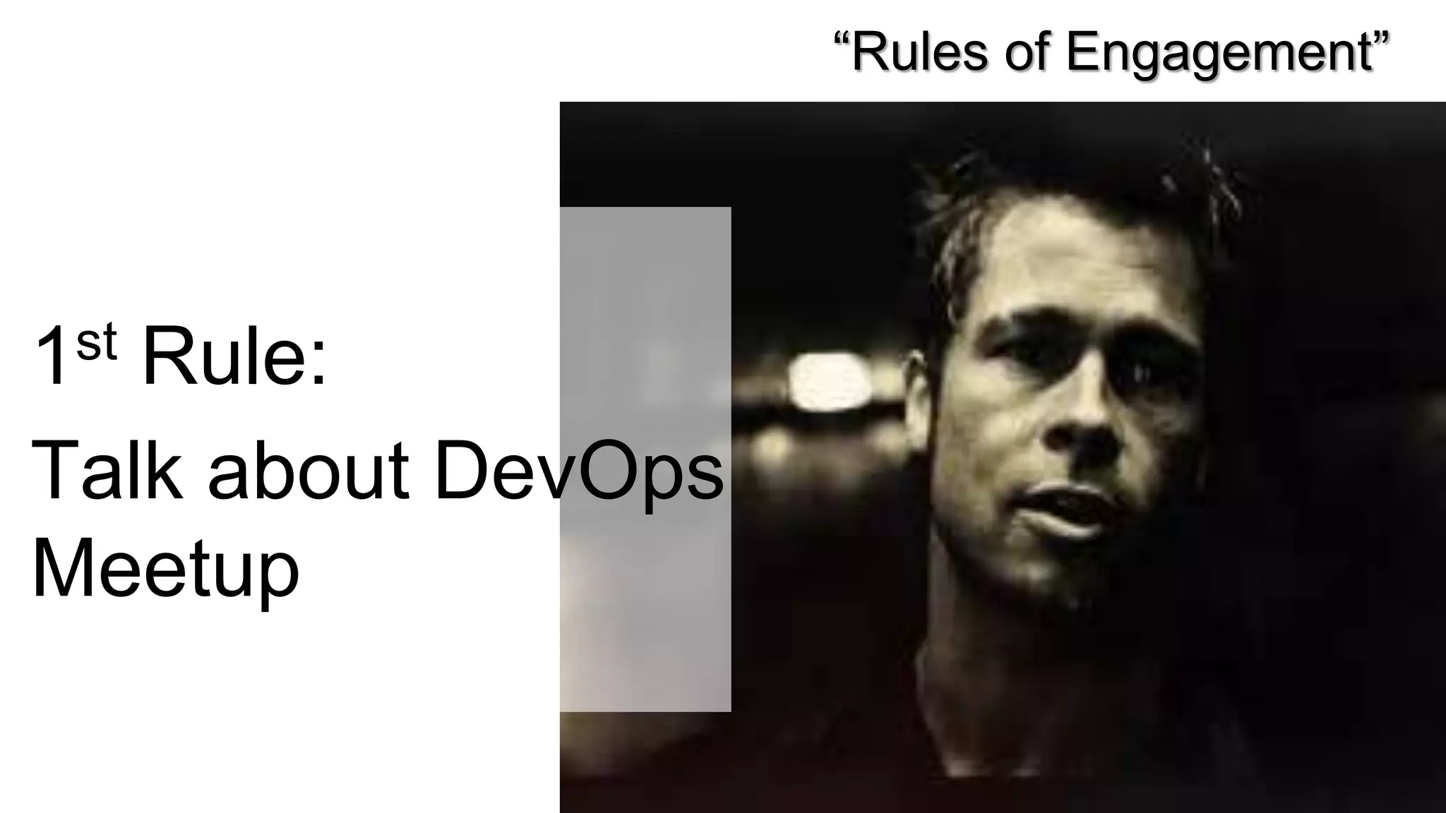 “Rules of Engagement”
1st Rule:
Talk about DevOps
Meetup
 