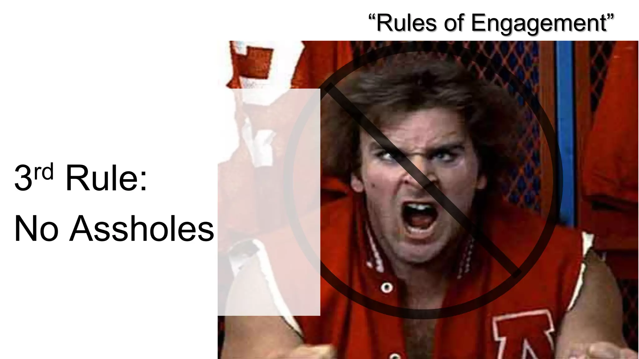 “Rules of Engagement”
3rd Rule:
No Assholes
 
