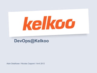 DevOps@Kelkoo




Alain Delafosse / Nicolas Capponi / Avril 2012
 