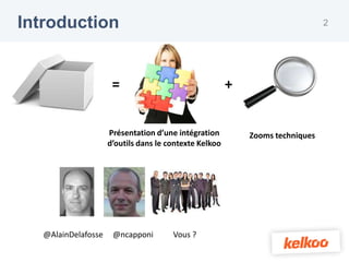 Introduction                                                                   2




                      =                                 +


                     Présentation d’une intégration         Zooms techniques
                     d’outils dans le contexte Kelkoo




   @AlainDelafosse    @ncapponi        Vous ?
 