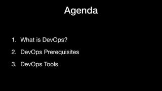 Agenda
1. What is DevOps?

2. DevOps Prerequisites

3. DevOps Tools
 