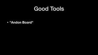 • "Andon Board"
Good Tools
 