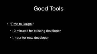 • "Time to Drupal"
• 10 minutes for existing developer
• 1 hour for new developer
Good Tools
 