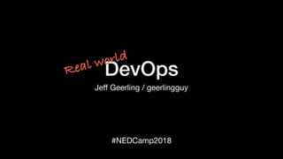 DevOps
Jeﬀ Geerling / geerlingguy
#NEDCamp2018
Real world
 