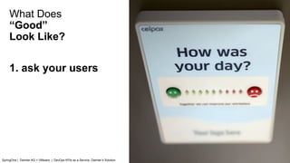 What Does
“Good”
Look Like?
SpringOne | Daimler AG + VMware | DevOps KPIs as a Service: Daimler’s Solution
1. ask your users
 
