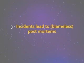 3 - Incidents lead to (blameless)
post mortems
 