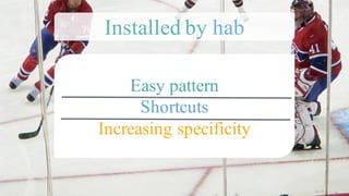 Easy pattern
Shortcuts
Increasing specificity
Installed by hab
 