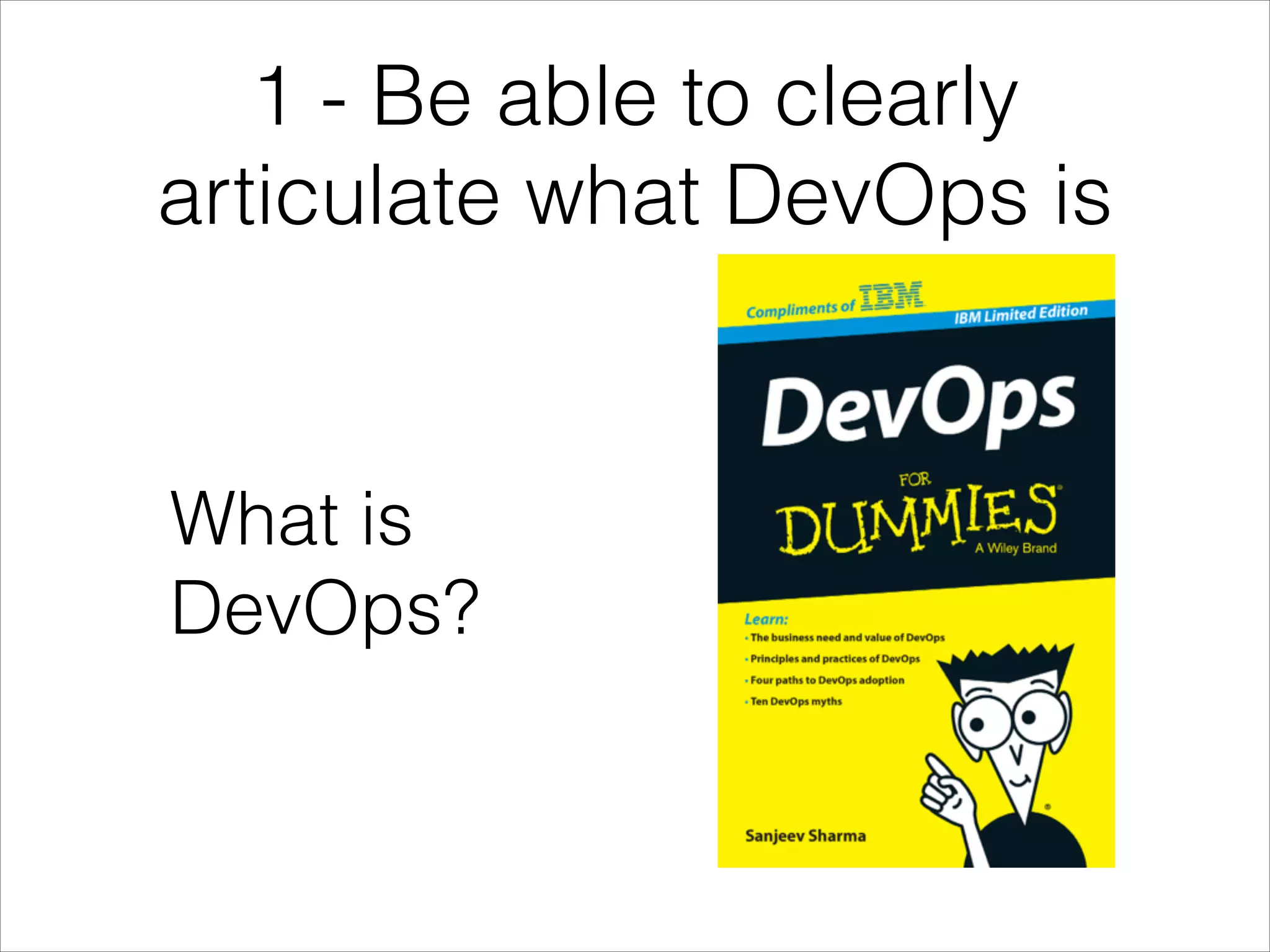 1 - Be able to clearly
articulate what DevOps is

What is
DevOps?

 