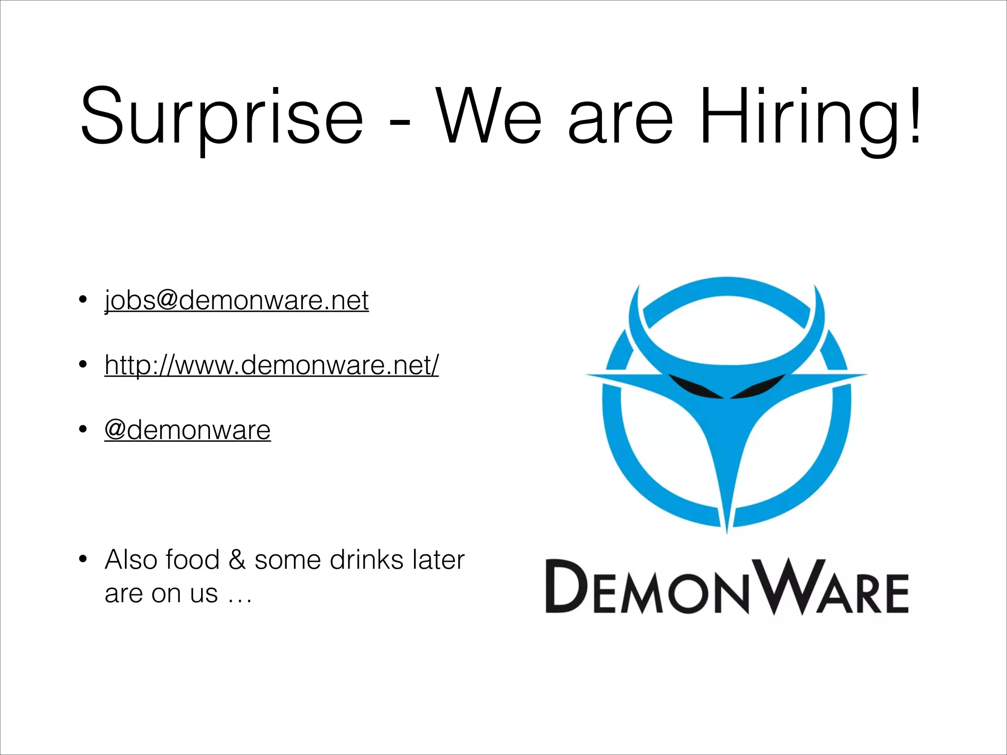 Surprise - We are Hiring!
•

jobs@demonware.net

•

http://www.demonware.net/

•

@demonware
!

•

Also food & some drinks later
are on us …

 