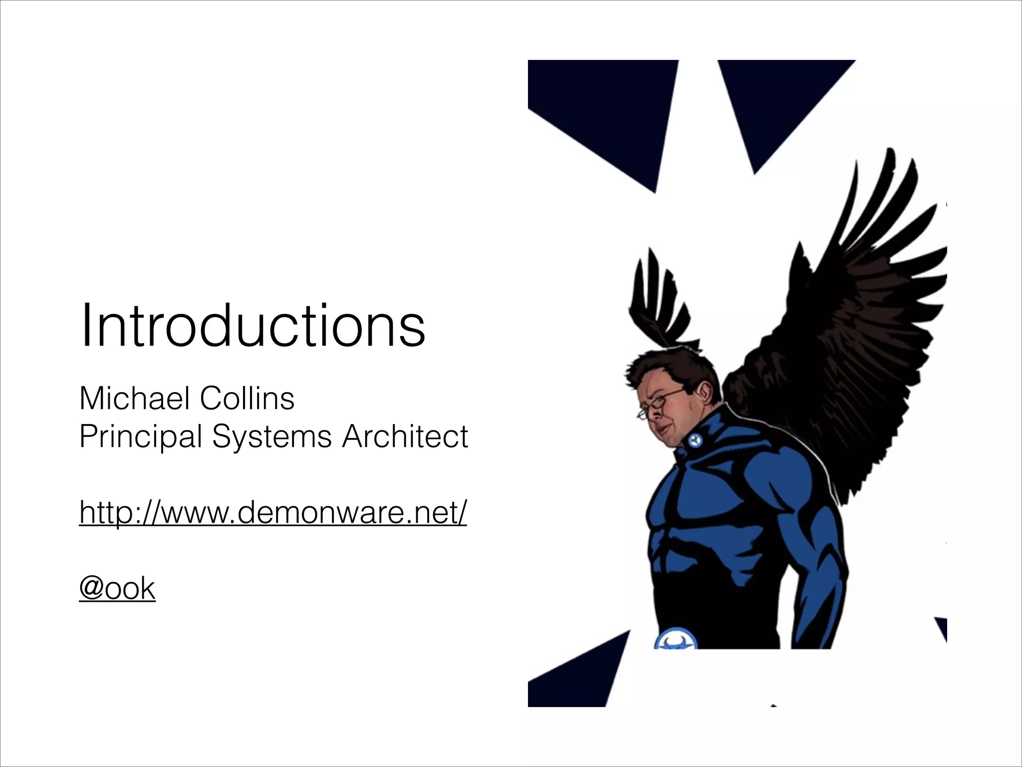 Introductions
Michael Collins
Principal Systems Architect
!

http://www.demonware.net/
!

@ook
!

 