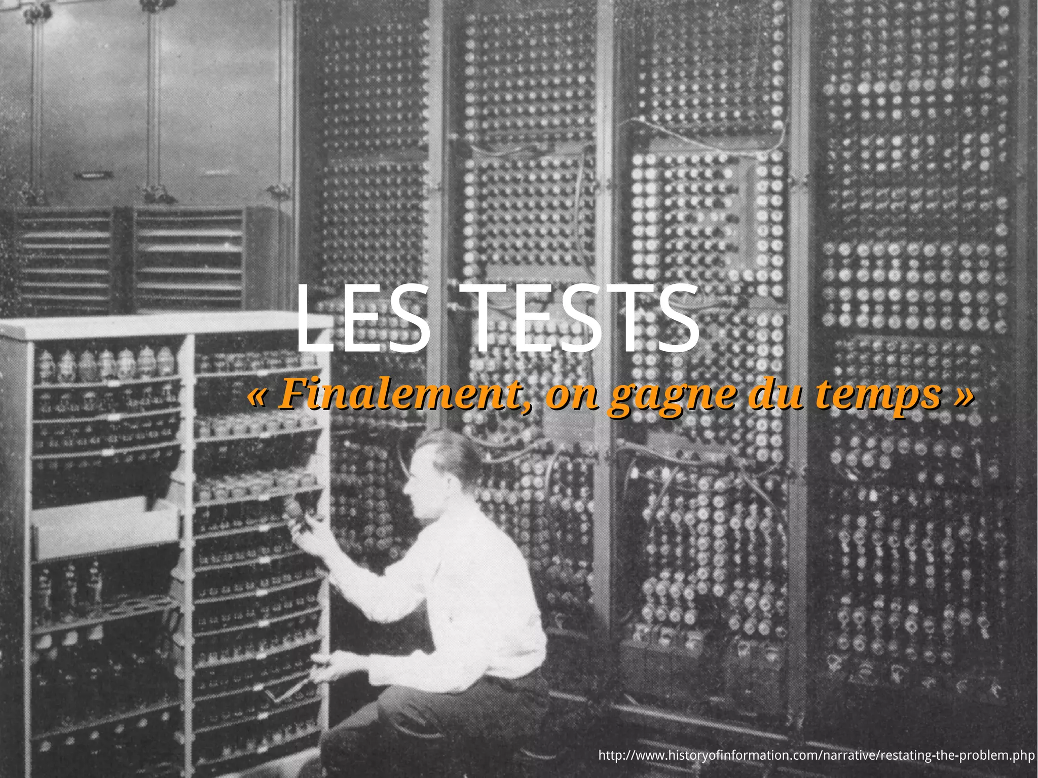 LES TESTS
« Finalement, on gagne du temps »




               http://www.historyofinformation.com/narrative/restating-the-problem.php
 