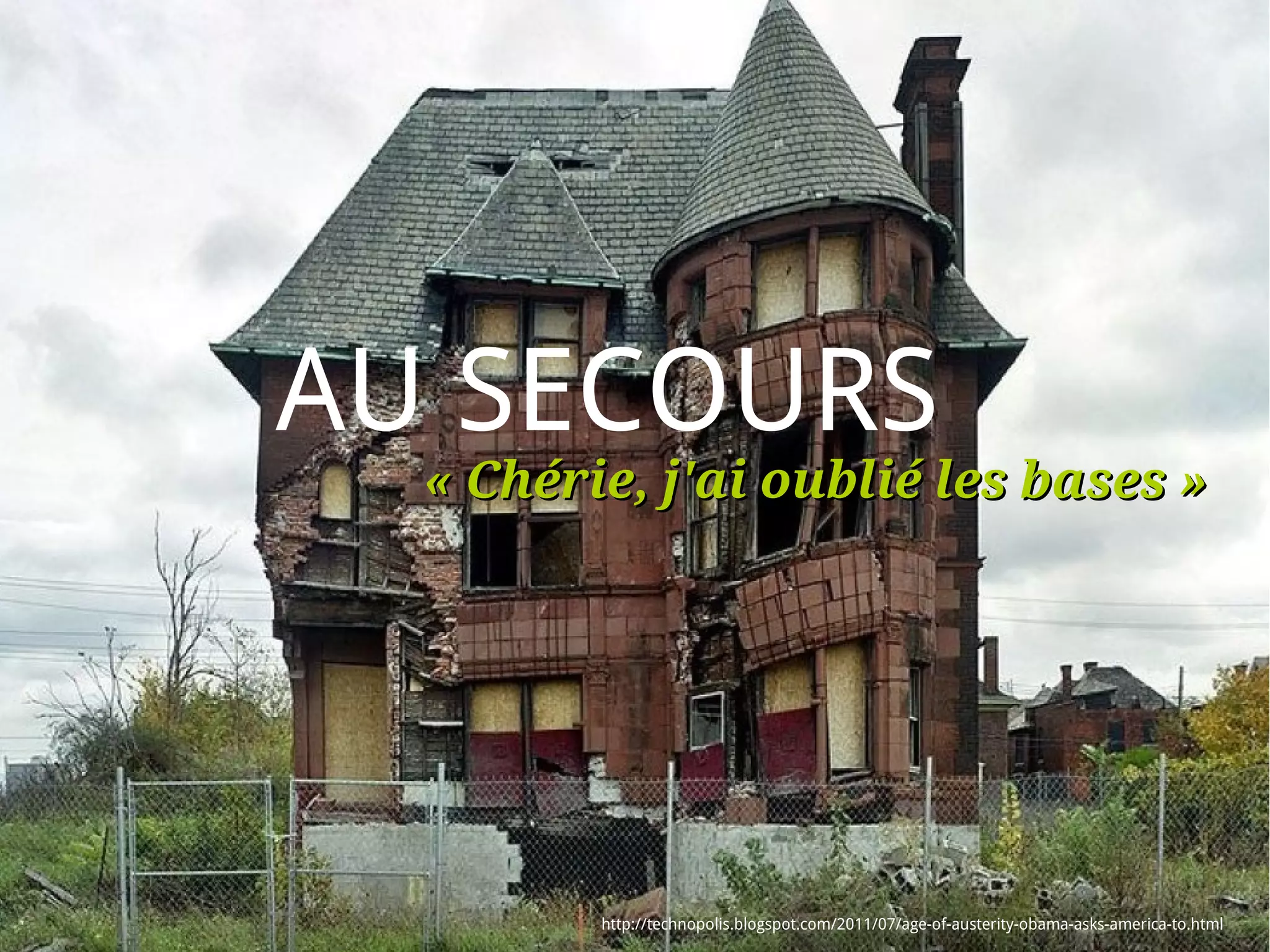AU SECOURS
  « Chérie, j'ai oublié les bases »




         http://technopolis.blogspot.com/2011/07/age-of-austerity-obama-asks-america-to.html
 