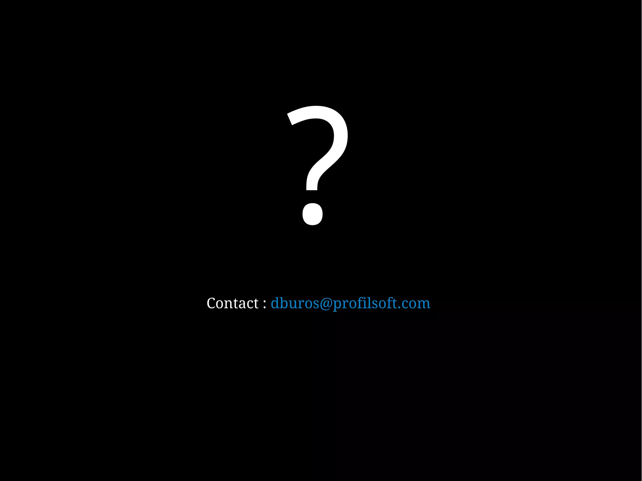 ?
Contact : dburos@profilsoft.com
 