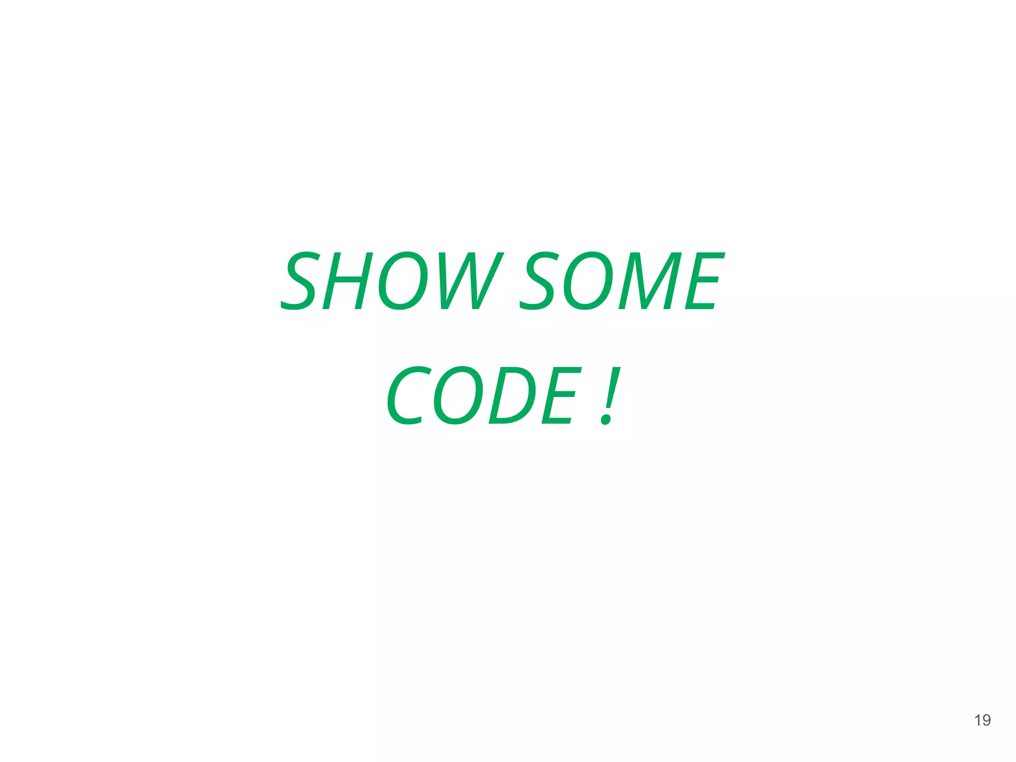 19
SHOW SOME
CODE !
 