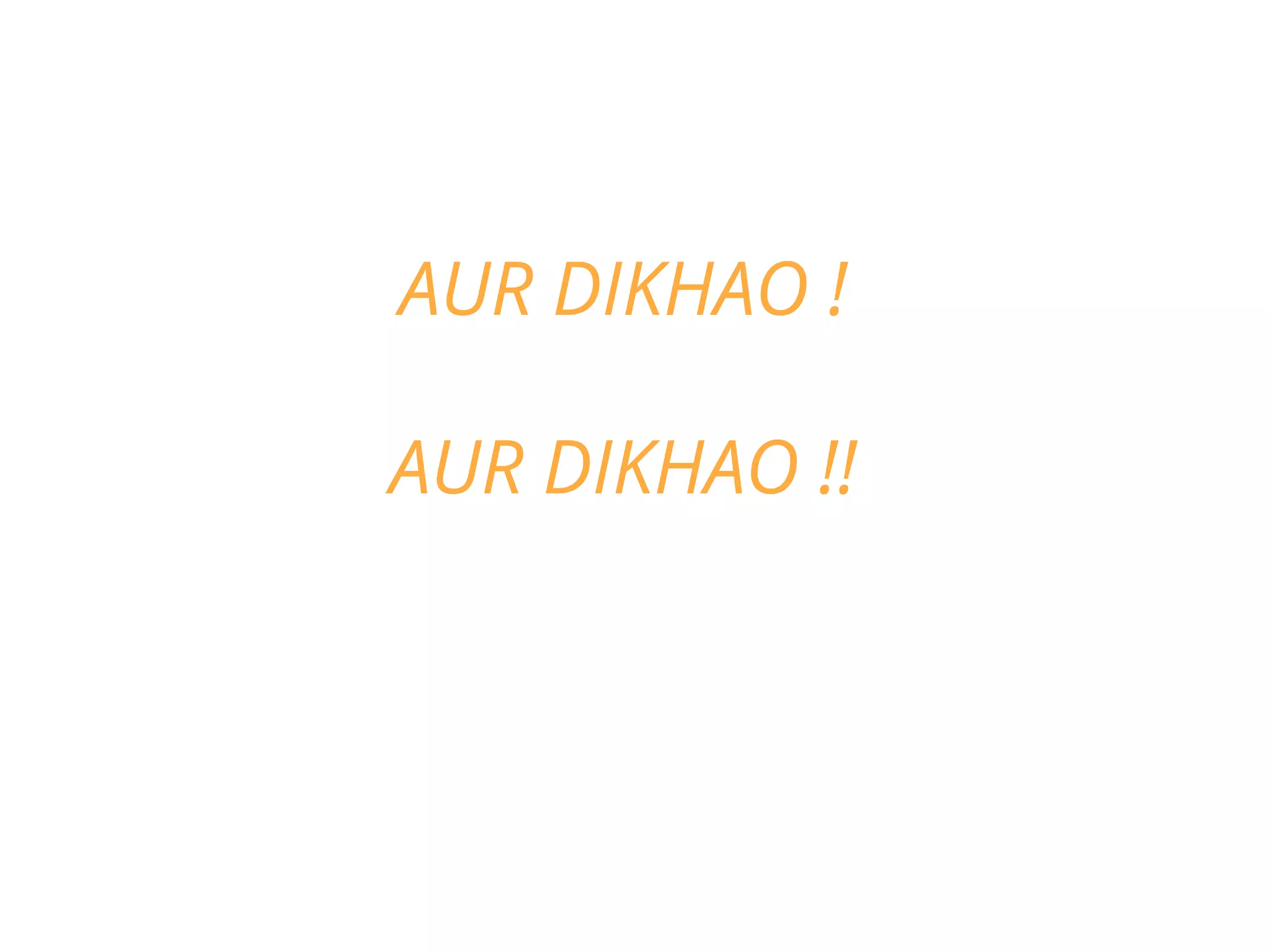AUR DIKHAO !
AUR DIKHAO !!
 