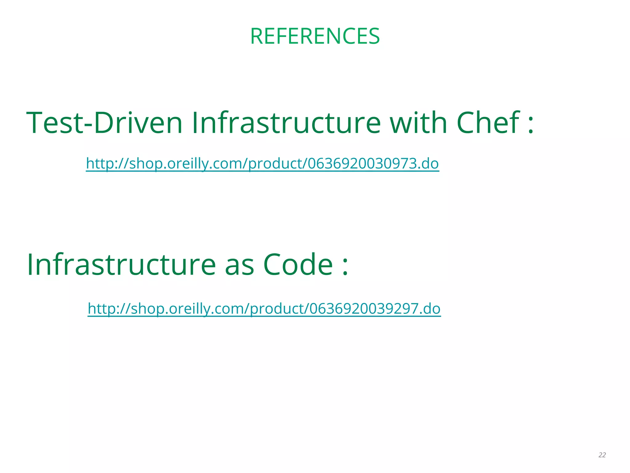 REFERENCES
Test-Driven Infrastructure with Chef :
http://shop.oreilly.com/product/0636920030973.do
Infrastructure as Code :
http://shop.oreilly.com/product/0636920039297.do
22
 