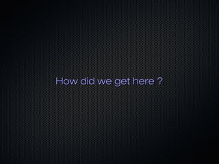 How did we get here ?

 