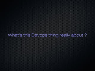 What's this Devops thing really about ?

 