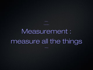Culture,
Automation,

Measurement :
measure all the things
Sharing

 