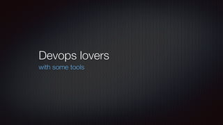 Devops lovers
with some tools
 
