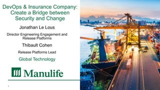 Jonathan Le Lous
Director Engineering Engagement and
Release Platforms
Thibault Cohen
Release Platforms Lead
Global Technology
1
DevOps & Insurance Company:
Create a Bridge between
Security and Change
 