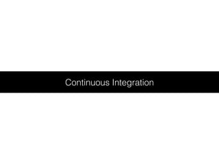 Continuous Integration
 
