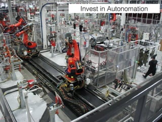 Invest in Autonomation
 