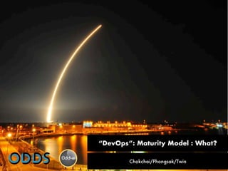 “DevOps”: Maturity Model : What?
Chokchai/Phongsak/Twin
 