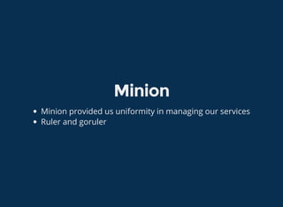 Minion
Minion provided us uniformity in managing our services
Ruler and goruler
 