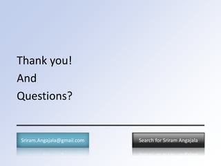 Thank you!
And
Questions?
Search for Sriram AngajalaSriram.Angajala@gmail.com
