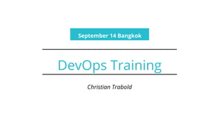 DevOps Training
Christian Trabold
September 14 Bangkok
 