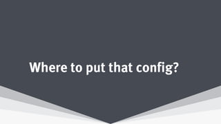 Where to put that config?
 