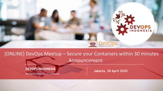 PAGE1
DEVOPS INDONESIA
PAGE
1
DEVOPS INDONESIA
DEVOPS INDONESIA
DevOps Community in Indonesia
Jakarta, 20 April 2020
[ONLINE] DevOps Meetup – Secure your Containers within 30 minutes
Announcement
 