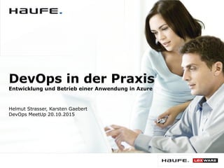 DevOps in der Praxis
Entwicklung und Betrieb einer Anwendung in Azure
Helmut Strasser, Karsten Gaebert
DevOps MeetUp 20.10.2015
 