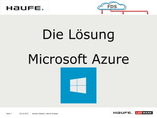 20.10.2015Seite 3
FDS
Karsten Gaebert, Helmut Strasser
Die Lösung
Microsoft Azure
 