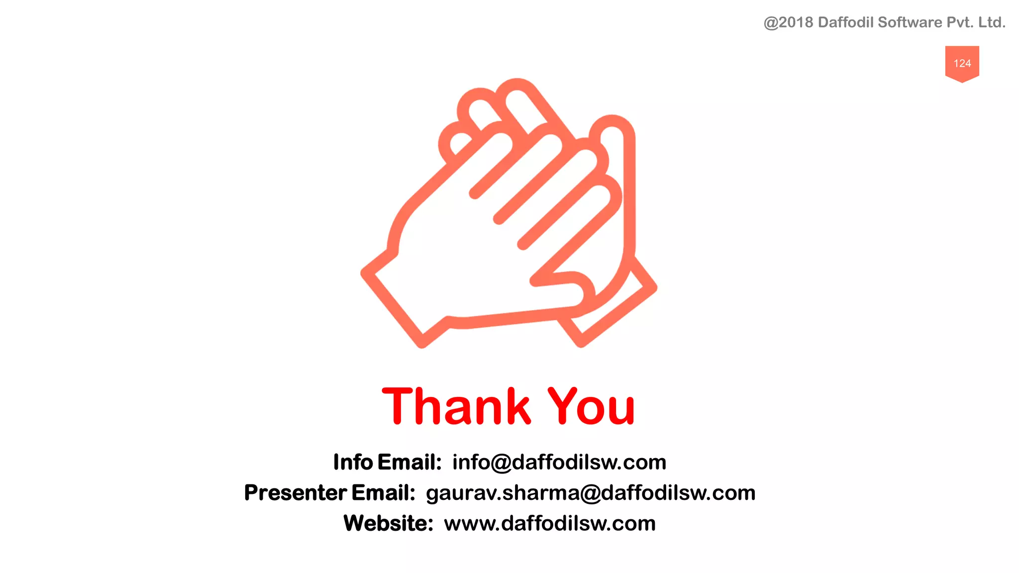 Thank You
Info Email: info@daffodilsw.com
Presenter Email: gaurav.sharma@daffodilsw.com
Website: www.daffodilsw.com
124
@2018 Daffodil Software Pvt. Ltd.
 