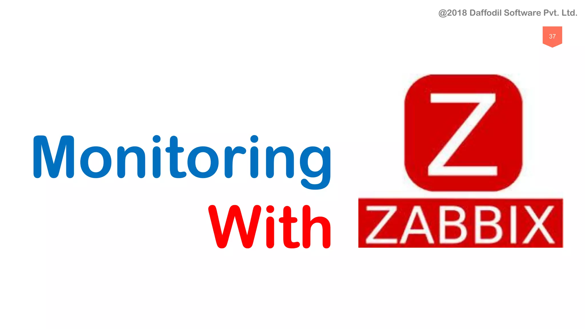 37
Monitoring
With
@2018 Daffodil Software Pvt. Ltd.
 